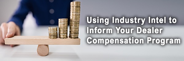 Using Industry Intel to Inform Your Dealer Compensation Prog